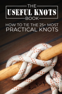 The Useful Knots Book : How to Tie the 25+ Most Practical Knots