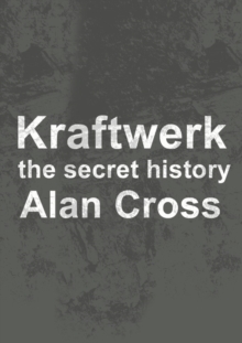 Kraftwerk : the secret history