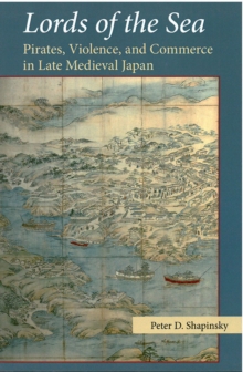 Lords of the Sea : Pirates, Violence, and Commerce in Late Medieval Japan