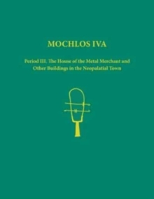 Mochlos IVA. 2-volume set of text, figures and plates : Period III. The House of the Metal Merchant and Other Buildings in the Neopalatial Town