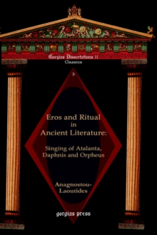 Eros and Ritual in Ancient Literature : Singing of Atalanta, Daphnis, and Orpheus