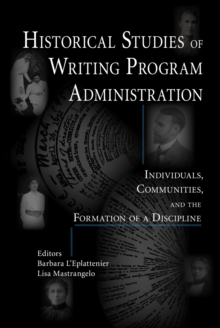 Historical Studies of Writing Program Administration : Individuals, Communities, and the Formation of a Discipline