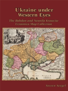 Ukraine under Western Eyes : The Bohdan and Neonila Krawciw Ucrainica Map Collection