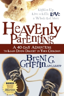 Heavenly Parenting : A 40-Day Adventure to Learn Divine Delight in Your Children