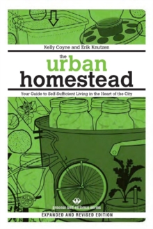 The Urban Homestead (Expanded & Revised Edition) : Your Guide to Self-Sufficient Living in the Heart of the City