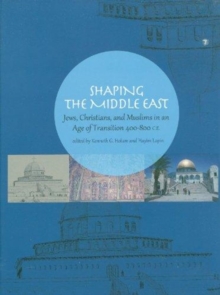 Shaping the Middle East : Jews, Christians, and Muslims in an Age of Transition 400-800 C.E.