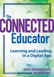 Connected Educator, The : Learning and Leading in a Digital Age