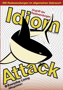 Idiom Attack Vol. 1 - Everyday Living (German Edition) : Angriff der Redewendungen 1 - Alltagsleben: English Idioms for ESL Learners: With 300+ Idioms in 25 Themed Chapters