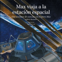 Max viaja a la estacion espacial : Una aventura de ciencias con el perro Max