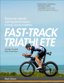 Fast-Track Triathlete : Balancing a Big Life with Big Performance in Long-Course Triathlon