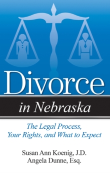 Divorce in Nebraska : The Legal Process, Your Rights, and What to Expect