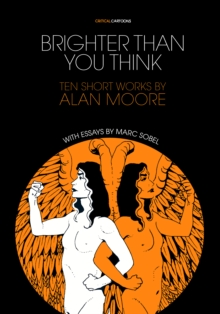 Brighter Than You Think: 10 Short Works by Alan Moore : With Critical Essays by Marc Sobel