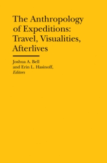 The Anthropology of Expeditions : Travel, Visualities, Afterlives
