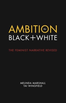 Ambition in Black + White : The Feminist Narrative Revised