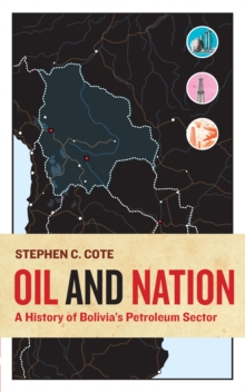 Oil and Nation : A History of Bolivia's Petroleum Sector