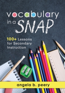 Vocabulary in a SNAP : 100+ Lessons for Secondary Instruction (Teaching Vocabulary to Middle and High School Students with Quick and Easy Vocabulary Exercises)