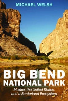 Big Bend National Park : Mexico, the United States, and a Borderland Ecosystem