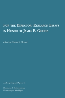For the Director Volume 61 : Research Essays in Honor of James B. Griffin
