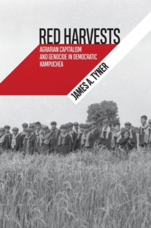 Red Harvests : Agrarian Capitalism and Genocide in Democratic Kampuchea