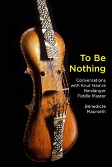 To Be Nothing : Conversations with Knut Hamre, Hardanger Fiddle Master