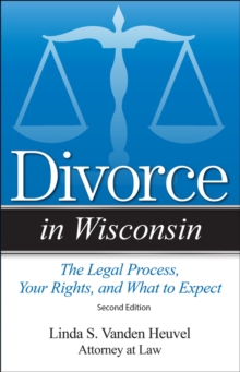 Divorce in Wisconsin : The Legal Process, Your Rights, and What to Expect