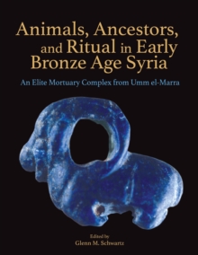 Animals, Ancestors, and Ritual in Early Bronze Age Syria : An Elite Mortuary Complex from Umm el-Marra