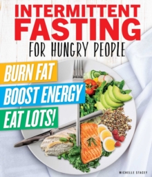 Intermittent Fasting For Hungry People : Burn Fat, Boost Energy, Eat Lots