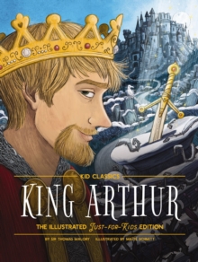 King Arthur - Kid Classics : The Illustrated Just-for-Kids Edition