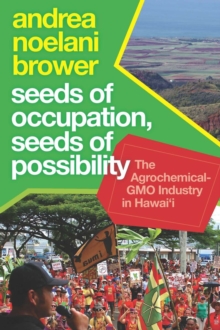 Seeds of Occupation, Seeds of Possibility : The Agrochemical-GMO Industry in Hawai'i