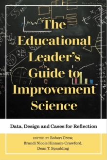 The Educational Leader's Guide to Improvement Science : Data, Design and Cases for Reflection