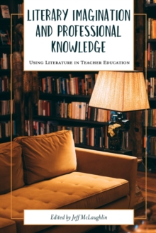 Literary Imagination and Professional Knowledge : Using Literature in Teacher Education
