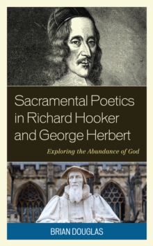 Sacramental Poetics in Richard Hooker and George Herbert : Exploring the Abundance of God