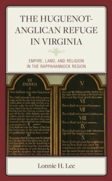 The Huguenot-Anglican Refuge in Virginia : Empire, Land, and Religion in the Rappahannock Region