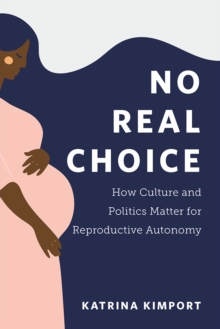 No Real Choice : How Culture and Politics Matter for Reproductive Autonomy