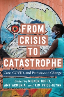 From Crisis to Catastrophe : Care, COVID, and Pathways to Change
