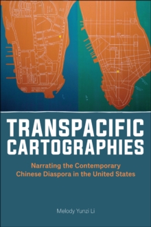 Transpacific Cartographies : Narrating the Contemporary Chinese Diaspora in the United States