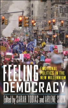 Feeling Democracy : Emotional Politics in the New Millennium