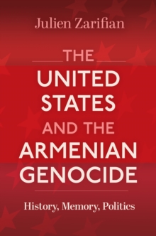 The United States and the Armenian Genocide : History, Memory, Politics