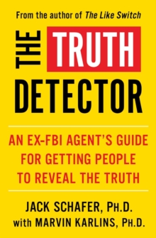 The Truth Detector : An Ex-FBI Agent's Guide for Getting People to Reveal the Truth