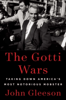 The Gotti Wars : Taking Down America's Most Notorious Mobster