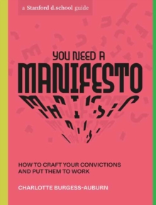 You Need a Manifesto : How to Craft Your Convictions and Put Them to Work