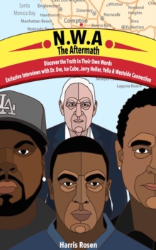 N.W.A: The Aftermath : Exclusive interviews with Dr. Dre, Ice Cube, Yella, Jerry Heller & Westside Connection
