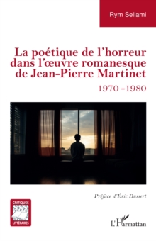 La poetique de l'horreur dans l'œuvre romanesque de Jean-Pierre Martinet : 1970-1980