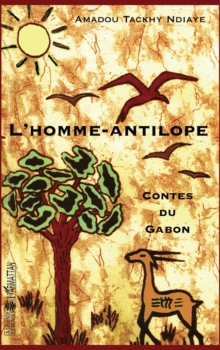 L'homme - antilope : Contes du Gabon