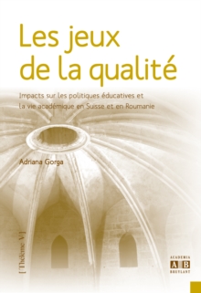 Les jeux de la qualite : Impacts sur les politiques educatives et la vie academique en Suisse et en Roumanie