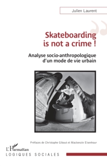 Skateboarding is not a crime ! : Analyse socio-anthropologique d'un mode de vie urbain