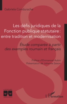 Les defis juridiques de la Fonction publique statutaire : entre tradition et modernisation : Etude comparee a partir des exemples roumain et francais