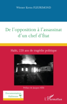 De l'opposition a l'assassinat d'un chef d'Etat : Haiti, 220 ans de tragedie politique