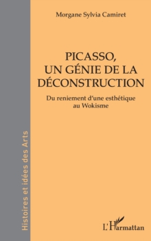 Picasso, un genie de la deconstruction : Du reniement d'une esthetique au Wokisme