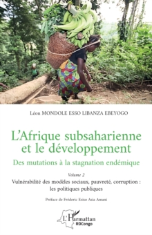 L'Afrique subsaharienne et le developpement : Des mutations a la stagnation endemique - Volume 2  Vulnerabilite des modeles sociaux, pauvrete, corruption : les politiques publiques